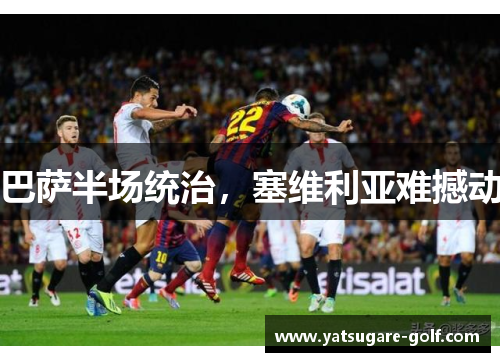巴萨半场统治，塞维利亚难撼动